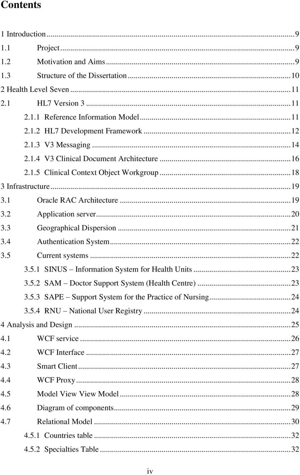 1 Oracle RAC Architecture... 19 3.2 Application server... 20 3.3 Geographical Dispersion... 21 3.4 Authentication System... 22 3.5 Current systems... 22 3.5.1 SINUS Information System for Health Units.