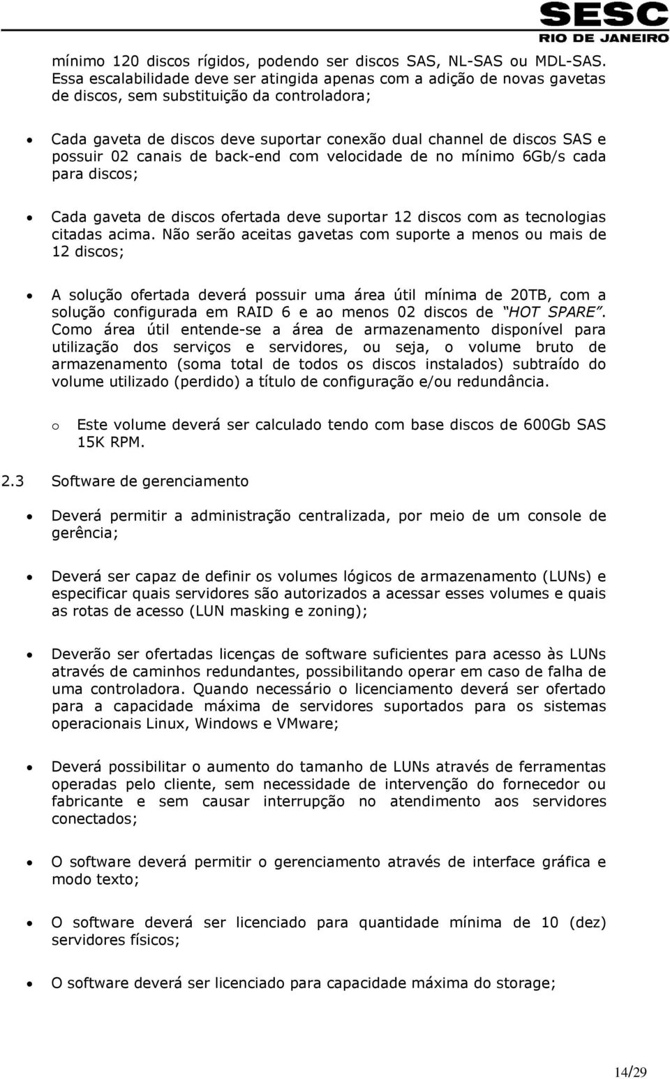 possuir 02 canais de back-end com velocidade de no mínimo 6Gb/s cada para discos; Cada gaveta de discos ofertada deve suportar 12 discos com as tecnologias citadas acima.