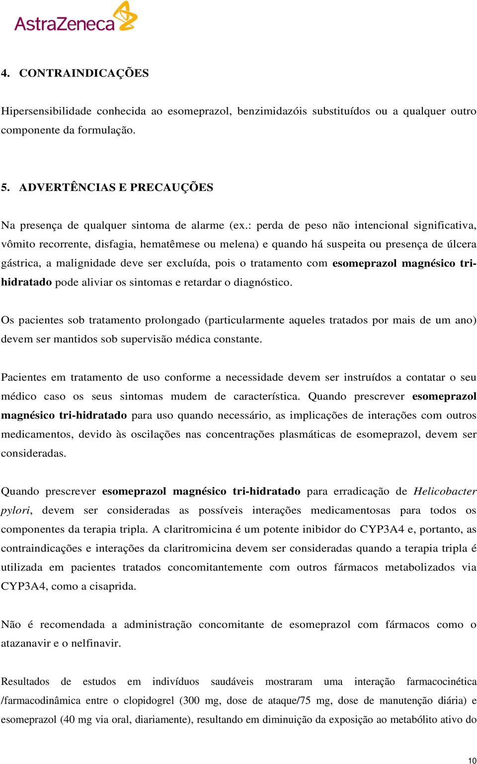 : perda de peso não intencional significativa, vômito recorrente, disfagia, hematêmese ou melena) e quando há suspeita ou presença de úlcera gástrica, a malignidade deve ser excluída, pois o