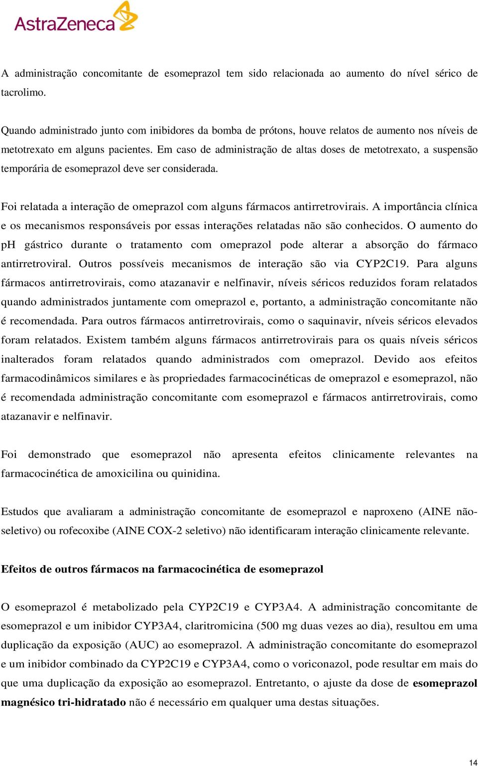 Em caso de administração de altas doses de metotrexato, a suspensão temporária de esomeprazol deve ser considerada. Foi relatada a interação de omeprazol com alguns fármacos antirretrovirais.