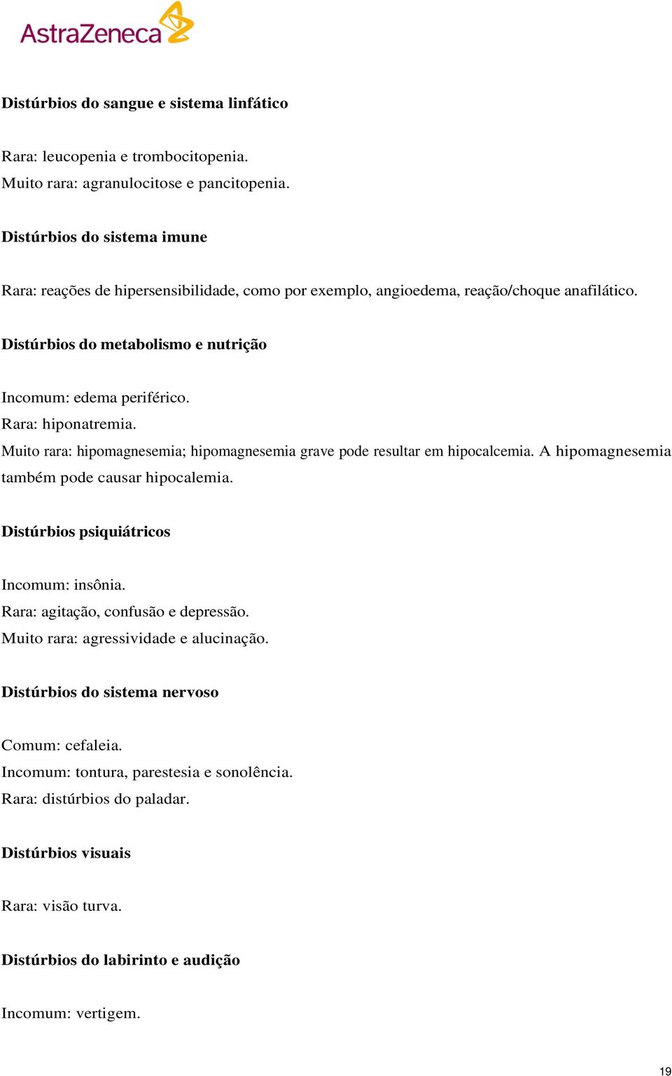 Rara: hiponatremia. Muito rara: hipomagnesemia; hipomagnesemia grave pode resultar em hipocalcemia. A hipomagnesemia também pode causar hipocalemia. Distúrbios psiquiátricos Incomum: insônia.