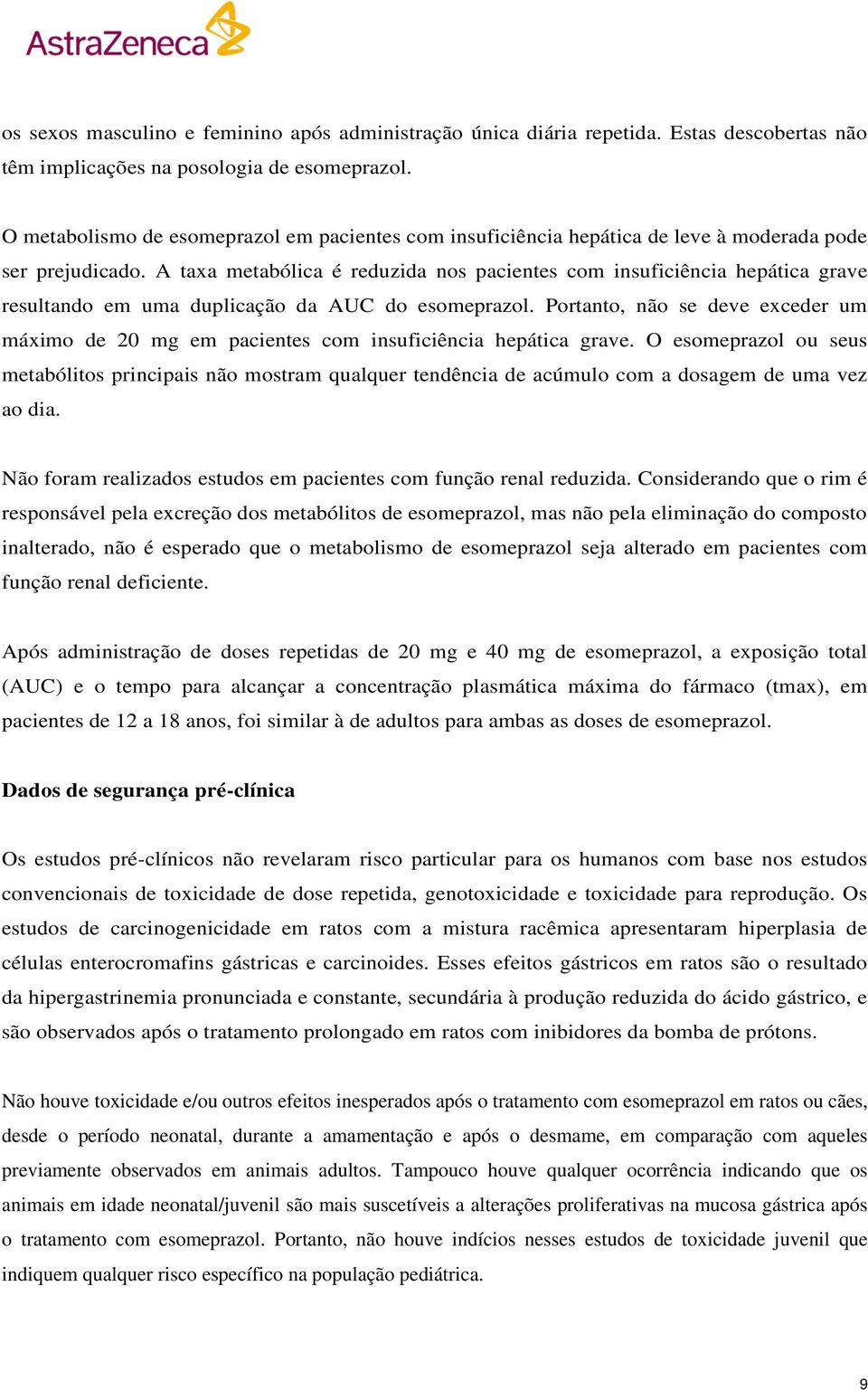 A taxa metabólica é reduzida nos pacientes com insuficiência hepática grave resultando em uma duplicação da AUC do esomeprazol.