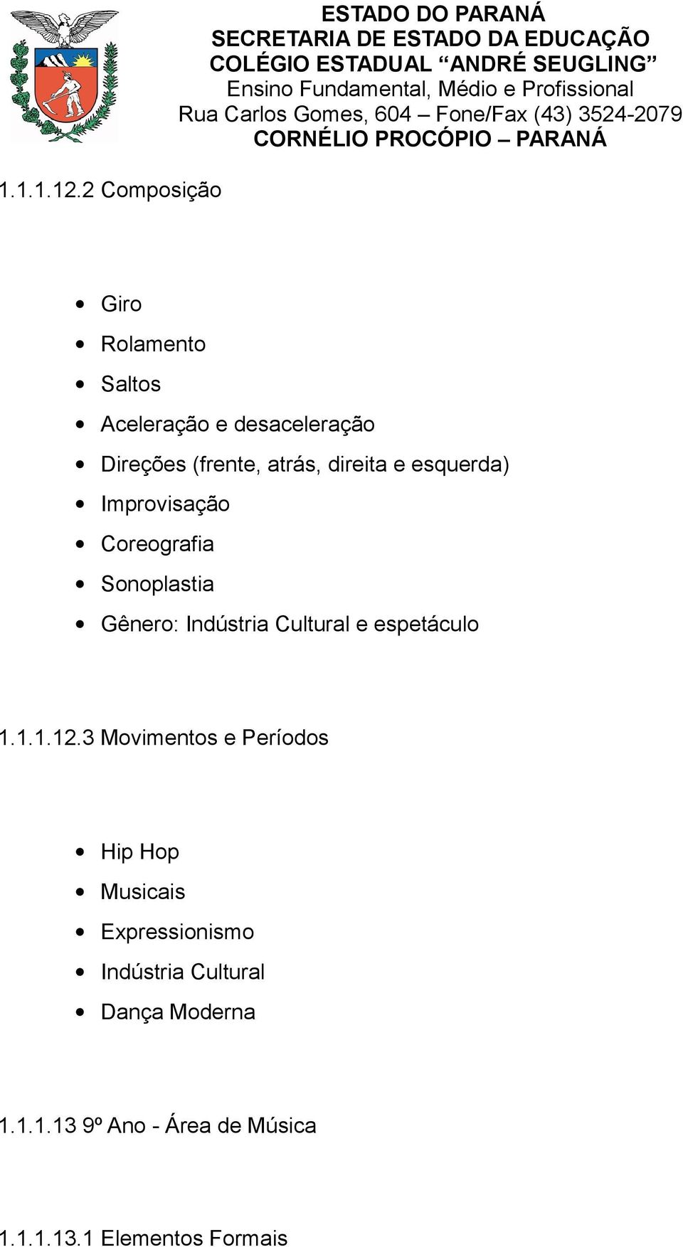 (frente, atrás, direita e esquerda) Improvisação Coreografia Sonoplastia Gênero: Indústria