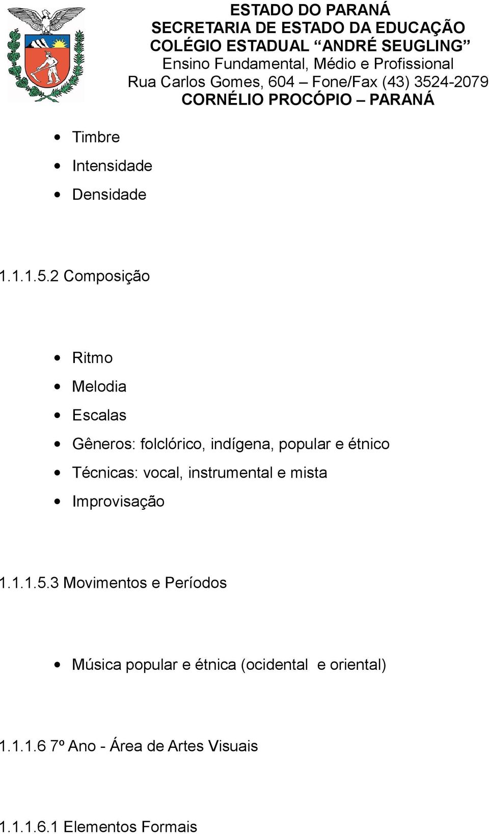 étnico Técnicas: vocal, instrumental e mista Improvisação 1.1.1.5.