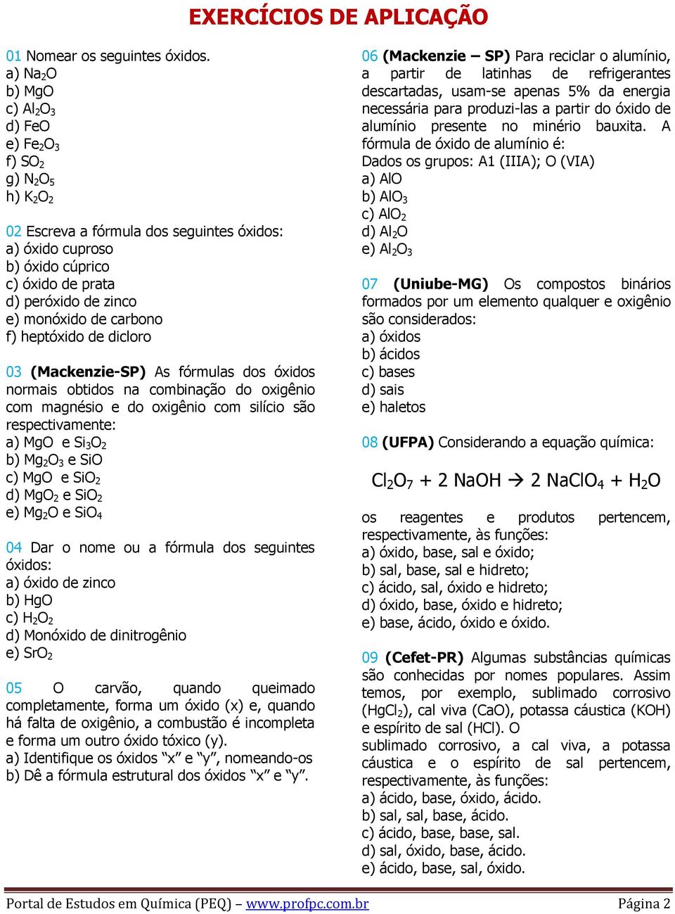 monóxido de carbono f) heptóxido de dicloro 03 (Mackenzie-SP) As fórmulas dos óxidos normais obtidos na combinação do oxigênio com magnésio e do oxigênio com silício são respectivamente: a) MgO e Si