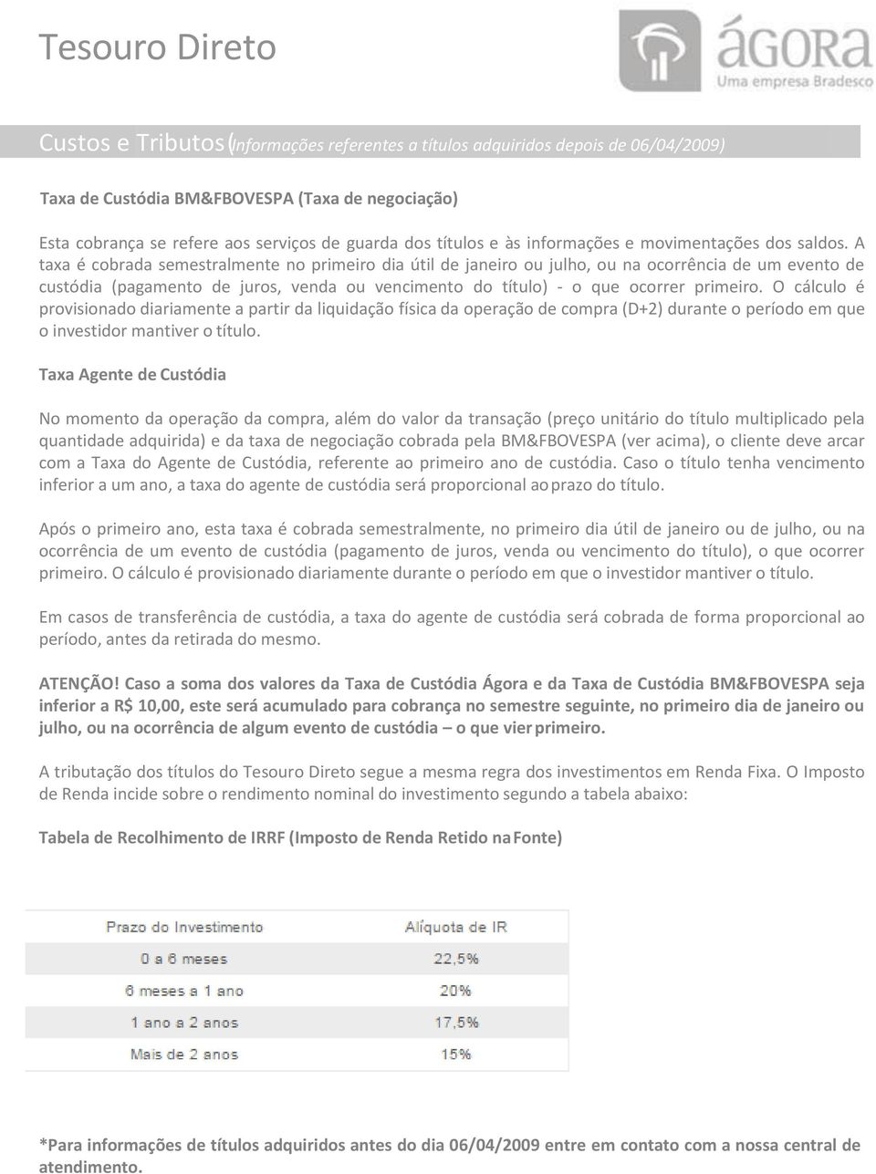 A taxa é cobrada semestralmente no primeiro dia útil de janeiro ou julho, ou na ocorrência de um evento de custódia (pagamento de juros, venda ou vencimento do título) - o que ocorrer primeiro.