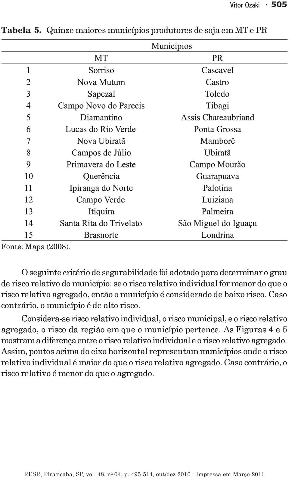 considerado de baixo risco. Caso contrário, o município é de alto risco.