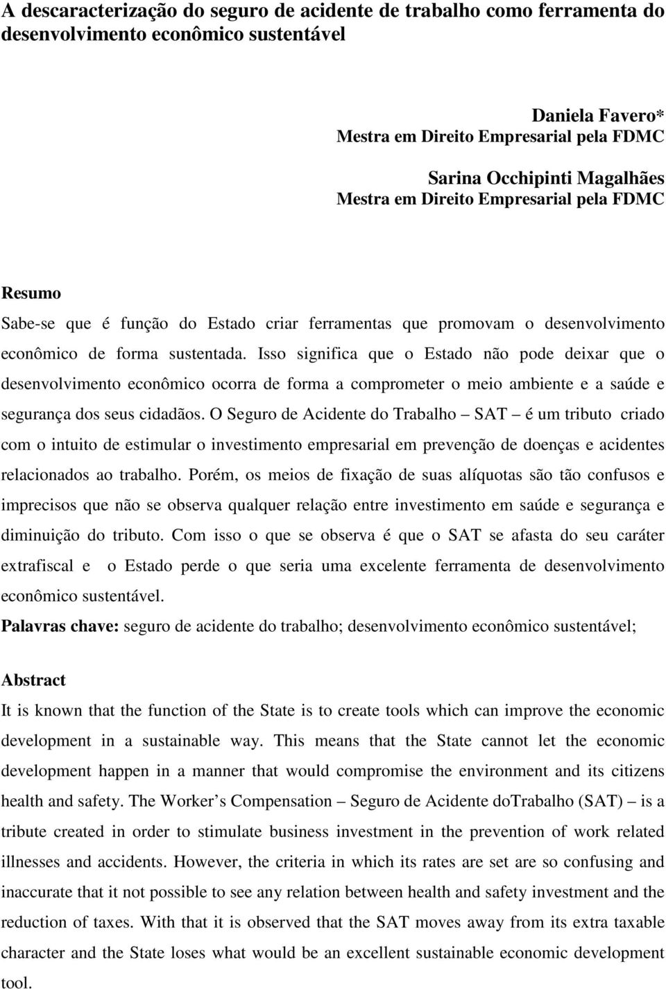 Isso significa que o Estado não pode deixar que o desenvolvimento econômico ocorra de forma a comprometer o meio ambiente e a saúde e segurança dos seus cidadãos.