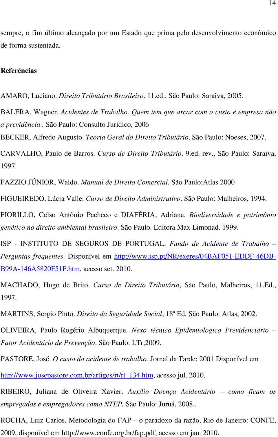 Teoria Geral do Direito Tributário. São Paulo: Noeses, 2007. CARVALHO, Paulo de Barros. Curso de Direito Tributário. 9.ed. rev., São Paulo: Saraiva, 1997. FAZZIO JÚNIOR, Waldo.