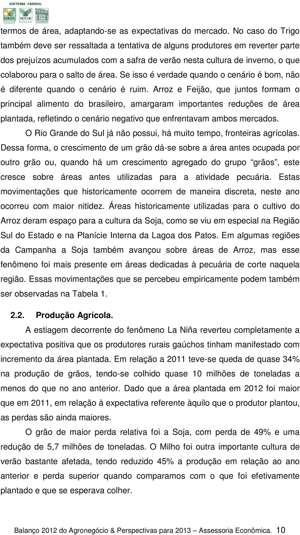 área. Se isso é verdade quando o cenário é bom, não é diferente quando o cenário é ruim.