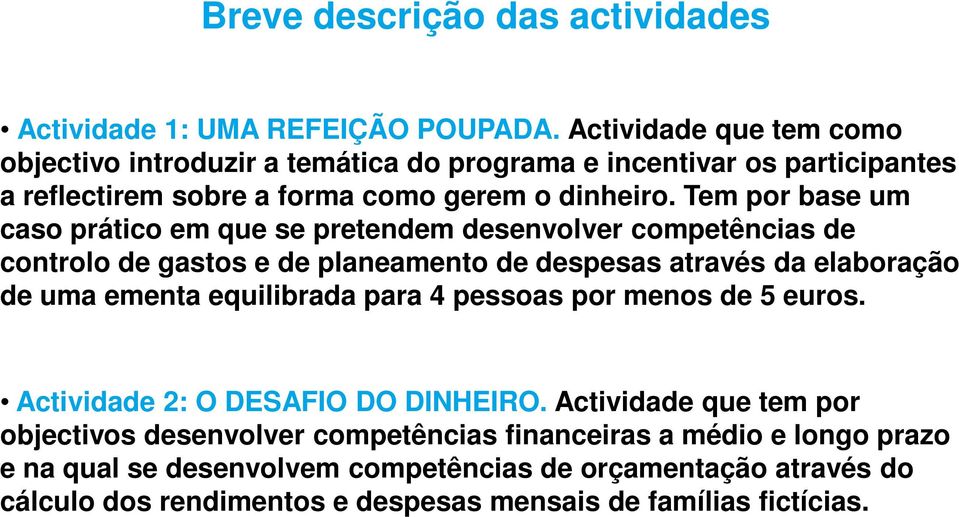 Tem por base um caso prático em que se pretendem desenvolver competências de controlo de gastos e de planeamento de despesas através da elaboração de uma ementa