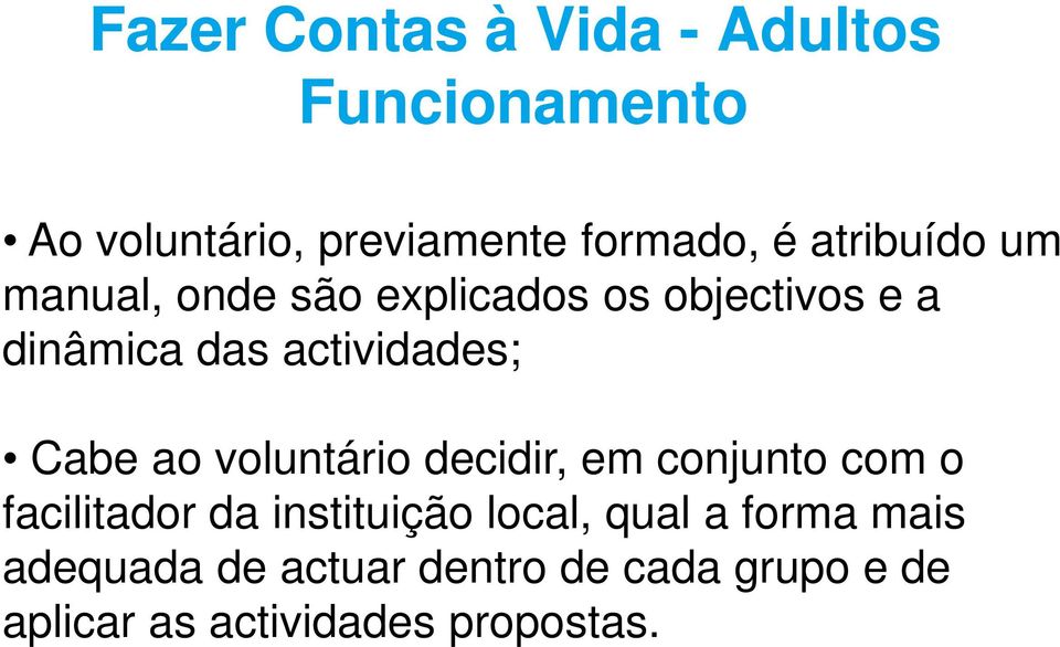 Cabe ao voluntário decidir, em conjunto com o facilitador da instituição local, qual