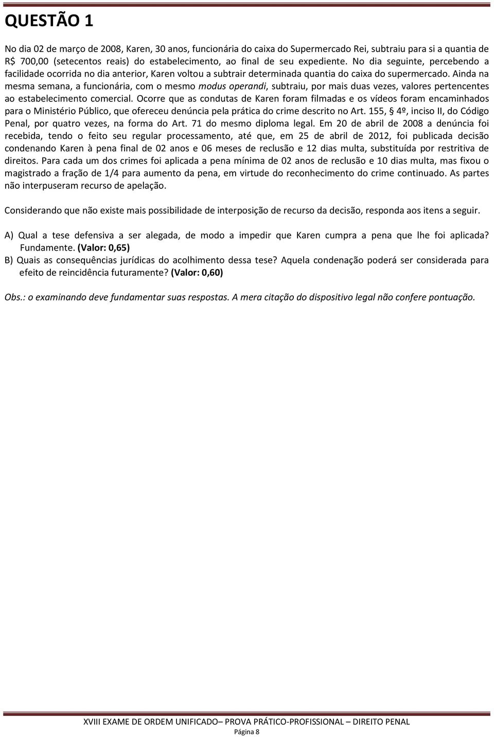 Ainda na mesma semana, a funcionária, com o mesmo modus operandi, subtraiu, por mais duas vezes, valores pertencentes ao estabelecimento comercial.