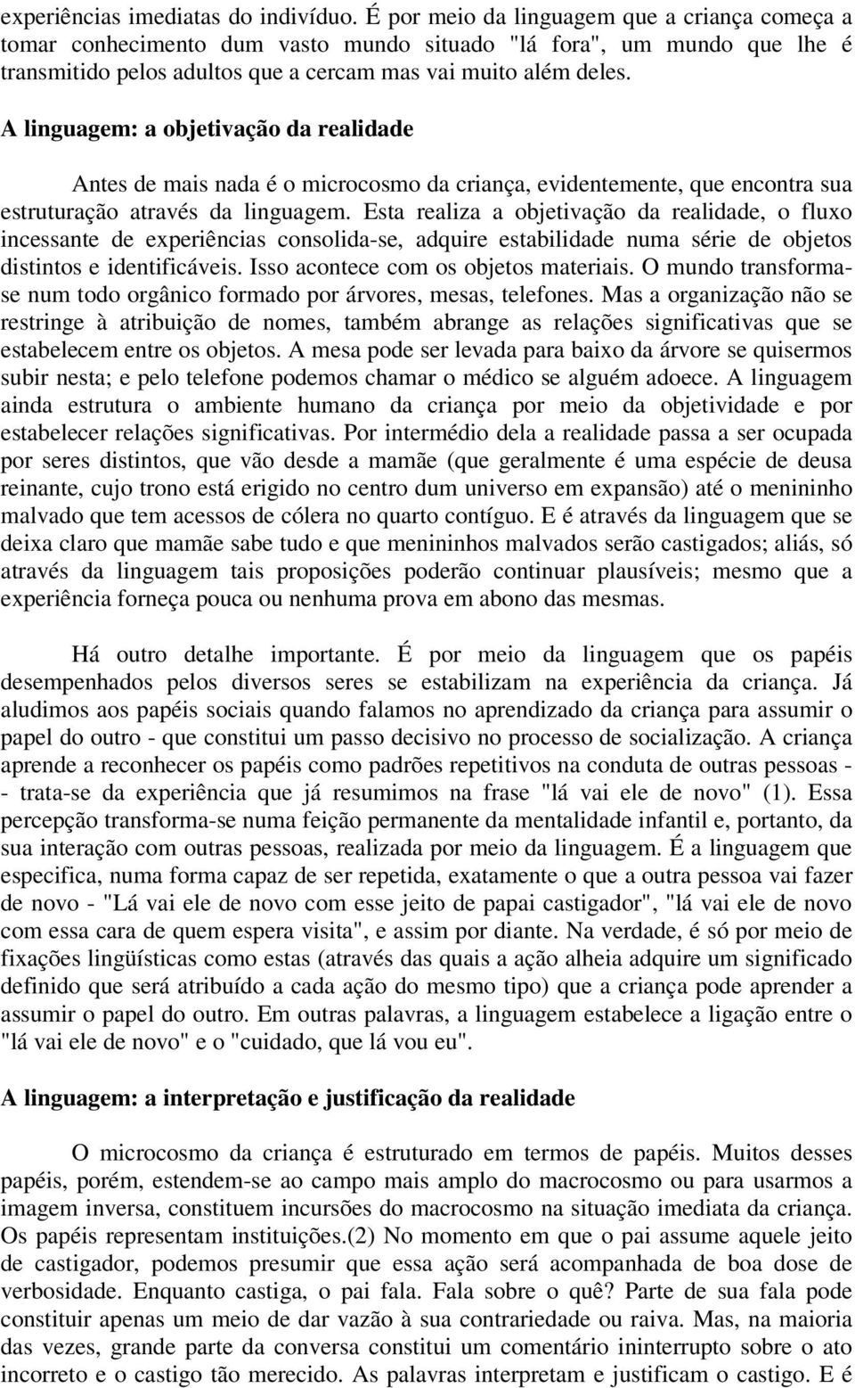 A linguagem: a objetivação da realidade Antes de mais nada é o microcosmo da criança, evidentemente, que encontra sua estruturação através da linguagem.