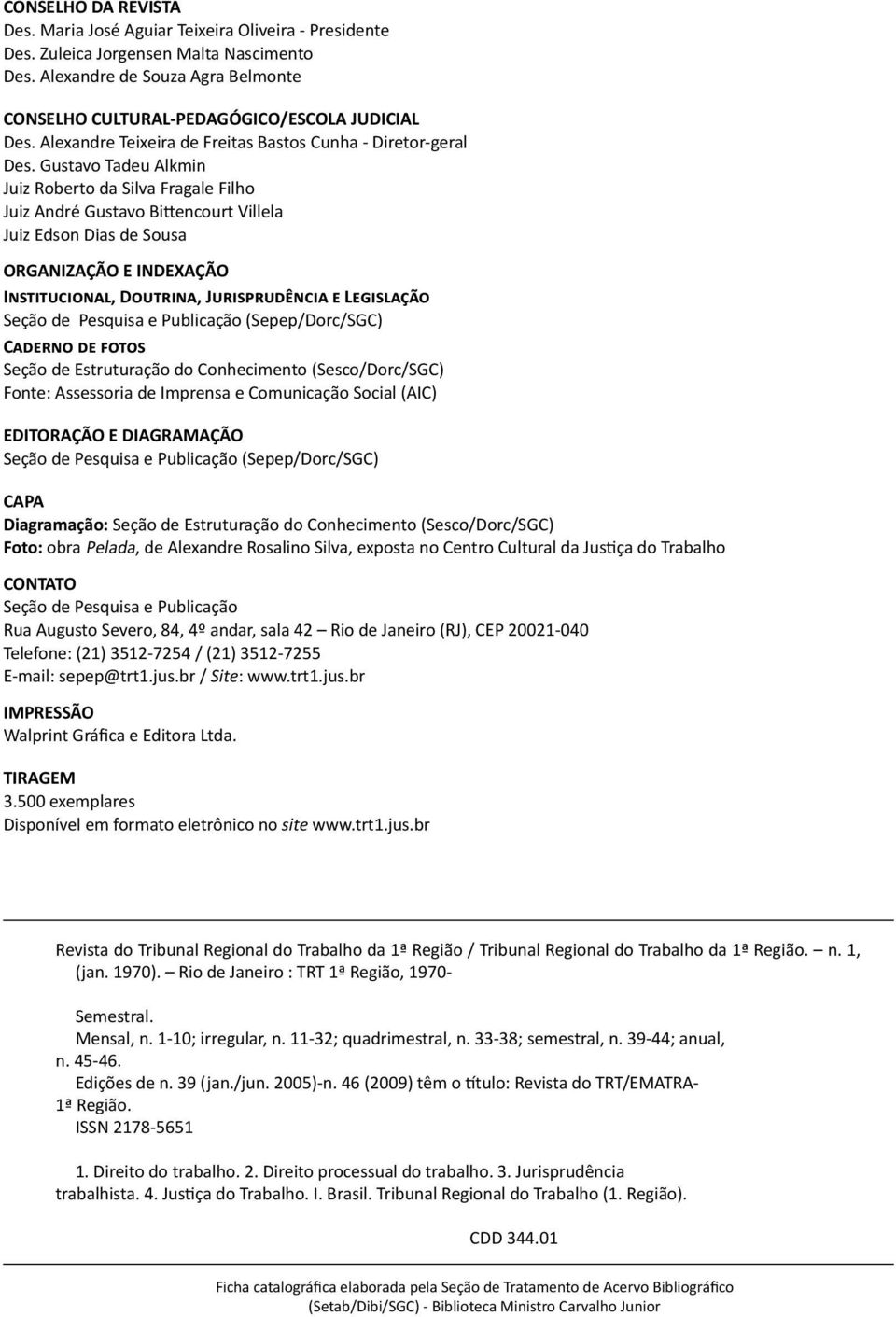 Gustavo Tadeu Alkmin Juiz Roberto da Silva Fragale Filho Juiz André Gustavo Bittencourt Villela Juiz Edson Dias de Sousa ORGANIZAÇÃO E INDEXAÇÃO Institucional, Doutrina, Jurisprudência e Legislação