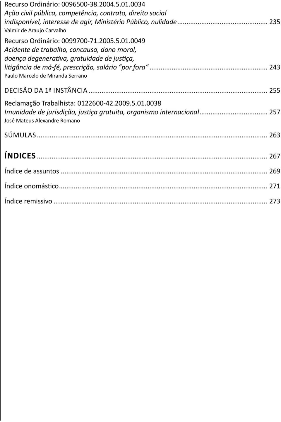 0049 Acidente de trabalho, concausa, dano moral, doença degenerativa, gratuidade de justiça, litigância de má-fé, prescrição, salário por fora.