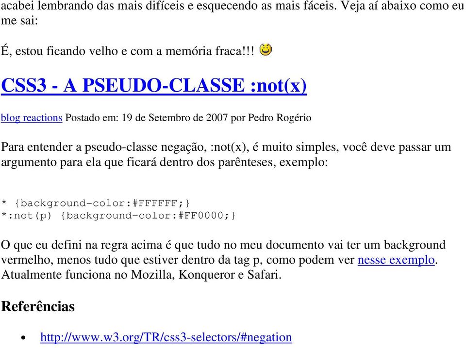 passar um argumento para ela que ficará dentro dos parênteses, exemplo: * {background-color:#ffffff;} *:not(p) {background-color:#ff0000;} O que eu defini na regra acima é que tudo