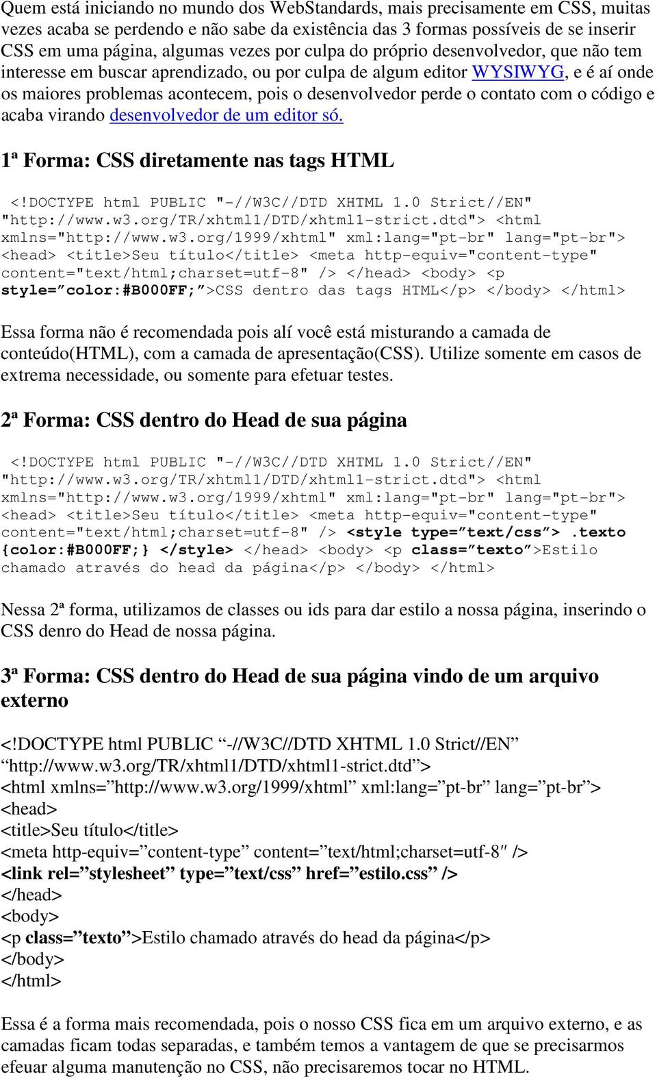 com o código e acaba virando desenvolvedor de um editor só. 1ª Forma: CSS diretamente nas tags HTML <!DOCTYPE html PUBLIC "-//W3C//DTD XHTML 1.0 Strict//EN" "http://www.w3.