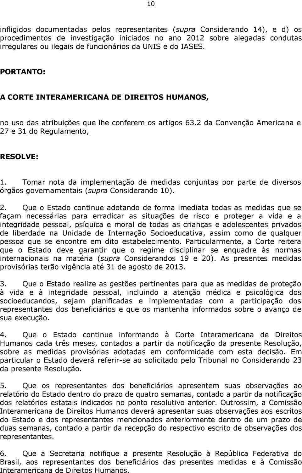 Tomar nota da implementação de medidas conjuntas por parte de diversos órgãos governamentais (supra Considerando 10). 2.