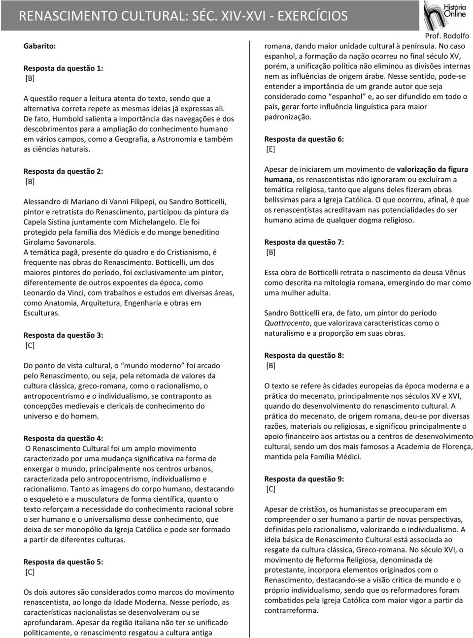 Resposta da questão 2: Alessandro di Mariano di Vanni Filipepi, ou Sandro Botticelli, pintor e retratista do Renascimento, participou da pintura da Capela Sistina juntamente com Michelangelo.