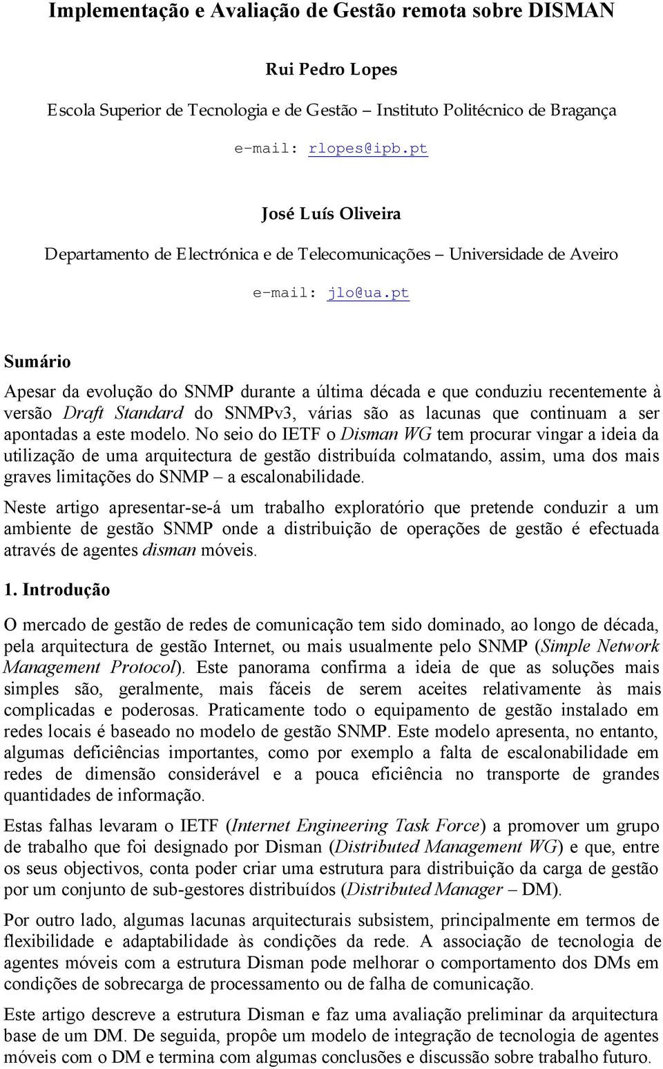 pt Sumário Apesar da evolução do SNMP durante a última década e que conduziu recentemente à versão Draft Standard do SNMPv3, várias são as lacunas que continuam a ser apontadas a este modelo.