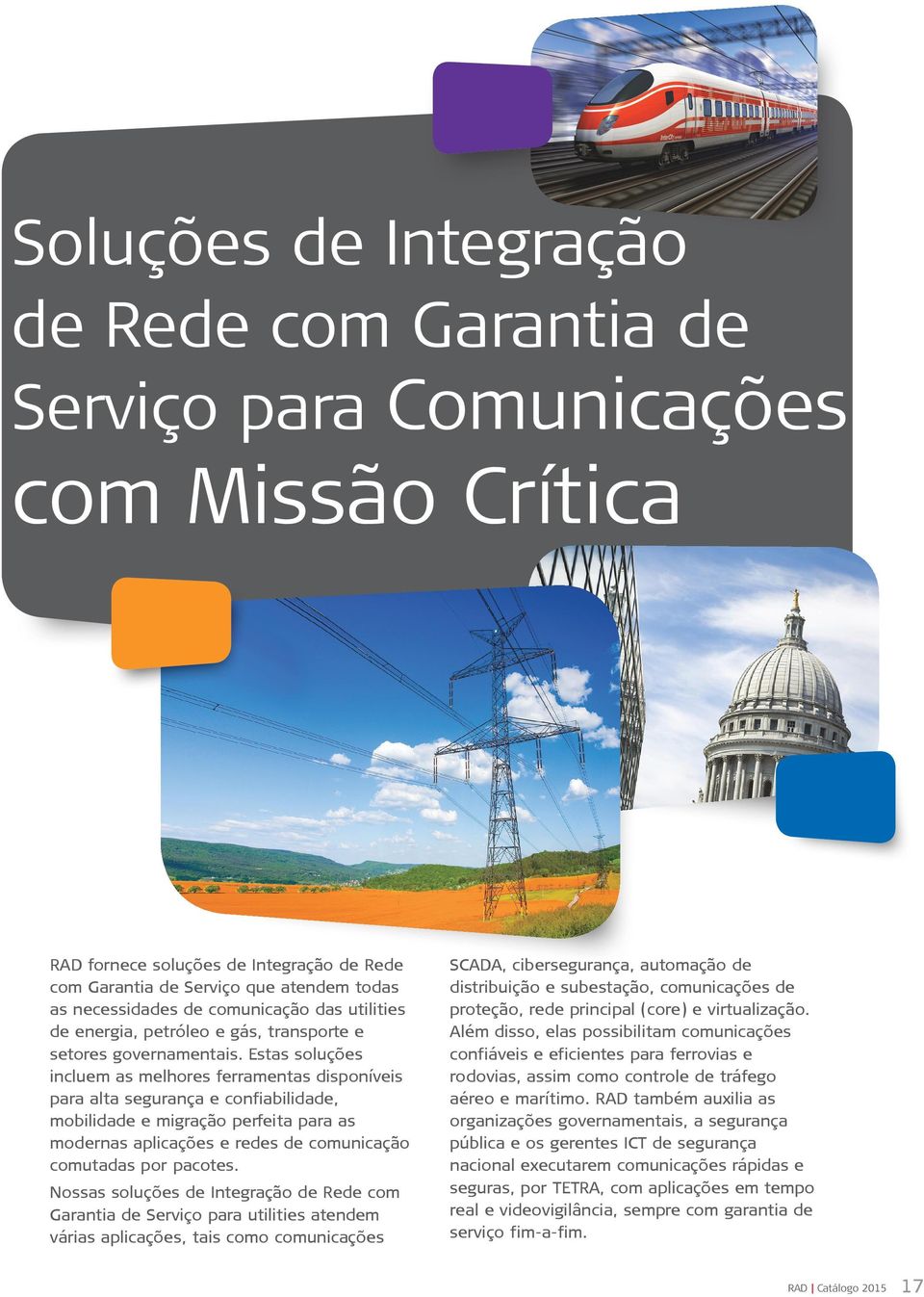 Estas soluções incluem as melhores ferramentas disponíveis para alta segurança e confiabilidade, mobilidade e migração perfeita para as modernas aplicações e redes de comunicação comutadas por