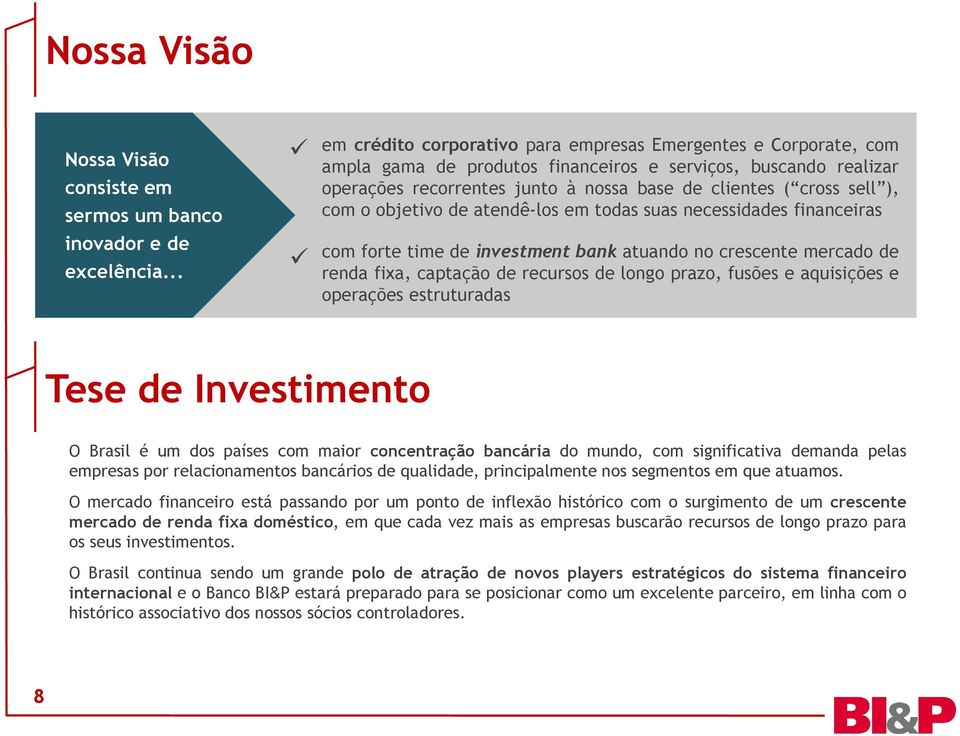 ), com o objetivo de atendê-los em todas suas necessidades financeiras com forte time de investment bank atuando no crescente mercado de renda fixa, captação de recursos de longo prazo, fusões e