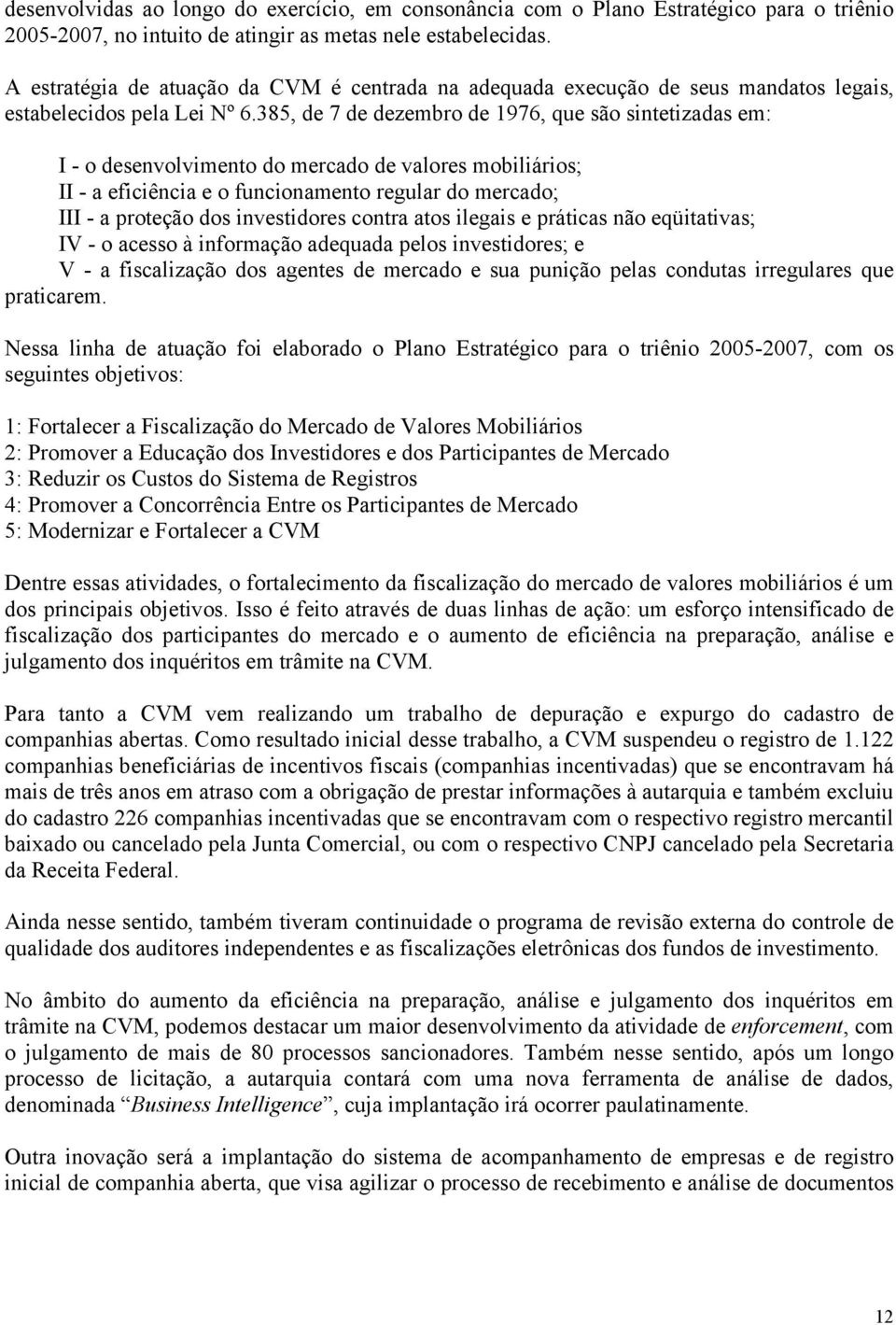 385, de 7 de dezembro de 1976, que são sintetizadas em: I - o desenvolvimento do mercado de valores mobiliários; II - a eficiência e o funcionamento regular do mercado; III - a proteção dos