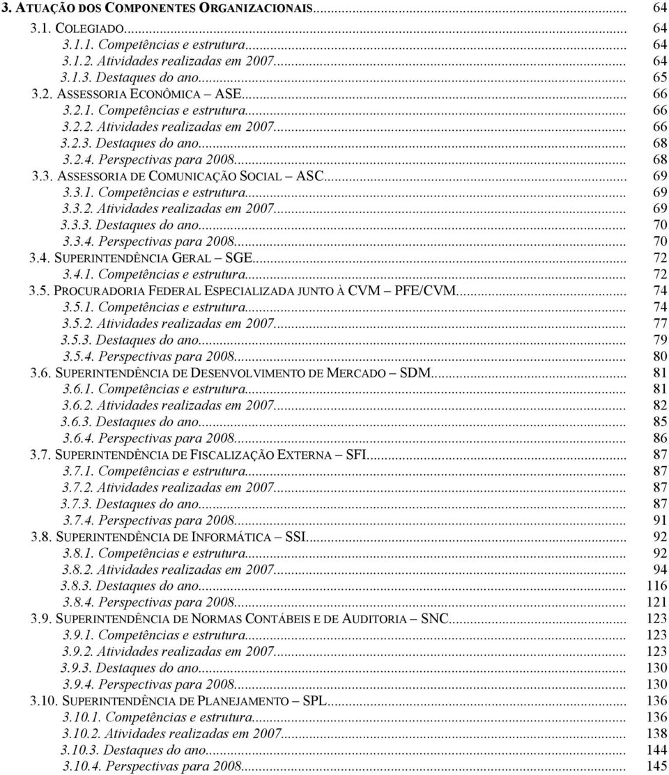 .. 69 3.3.1. Competências e estrutura... 69 3.3.2. Atividades realizadas em 2007... 69 3.3.3. Destaques do ano... 70 3.3.4. Perspectivas para 2008... 70 3.4. SUPERINTENDÊNCIA GERAL SGE... 72 3.4.1. Competências e estrutura... 72 3.5.