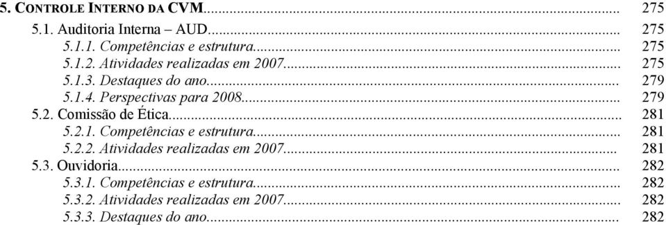 .. 281 5.2.2. Atividades realizadas em 2007... 281 5.3. Ouvidoria... 282 5.3.1. Competências e estrutura... 282 5.3.2. Atividades realizadas em 2007... 282 5.3.3. Destaques do ano.