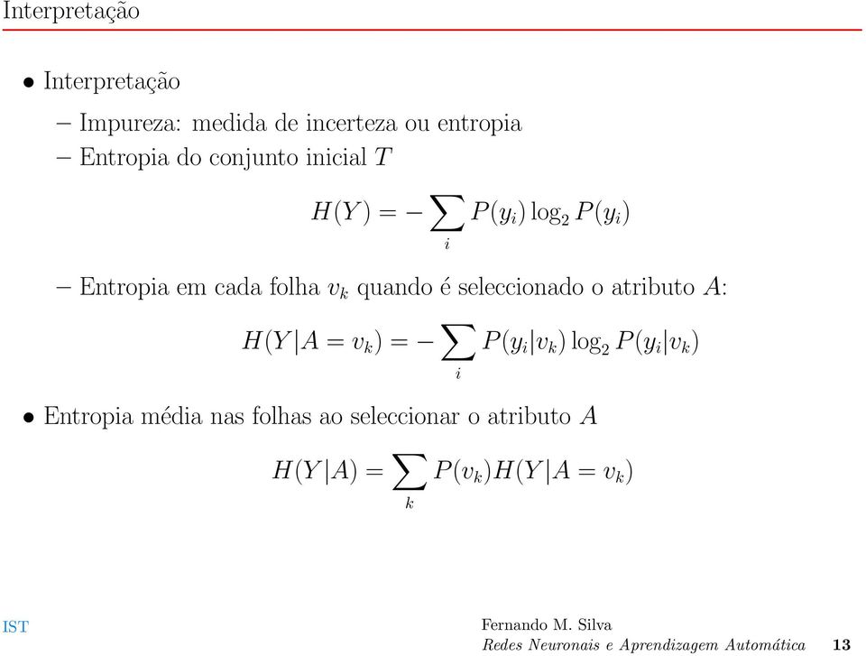 atributo A: H(Y A = v k ) = i P (y i v k ) log 2 P (y i v k ) Entropia média nas folhas ao