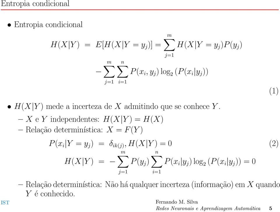 X e Y independentes: H(X Y ) = H(X) Relação determinística: X = F (Y ) P (x i Y = y j ) = δ ik(j), H(X Y ) = 0 (2) m n H(X Y ) = P