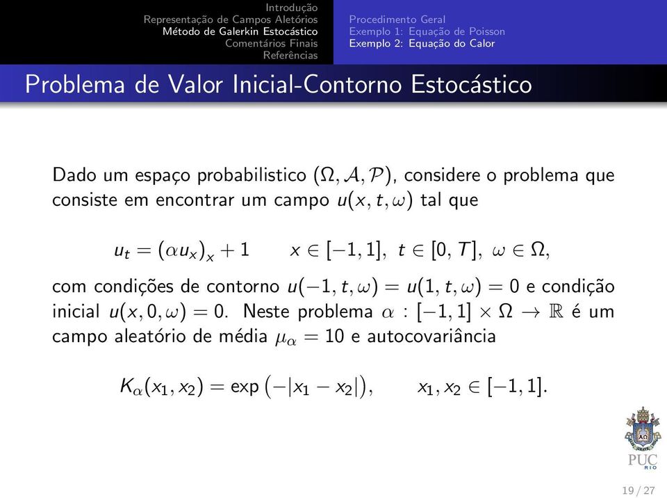 condições de contorno u( 1, t, ω) = u(1, t, ω) = 0 e condição inicial u(x, 0, ω) = 0.