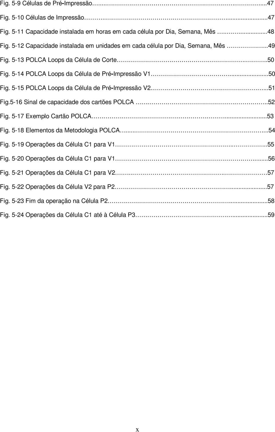 ....51 Fig.5-16 Sinal de capacidade dos cartões POLCA...52 Fig. 5-17 Exemplo Cartão POLCA...53 Fig. 5-18 Elementos da Metodologia POLCA......54 Fig. 5-19 Operações da Célula C1 para V1....55 Fig.