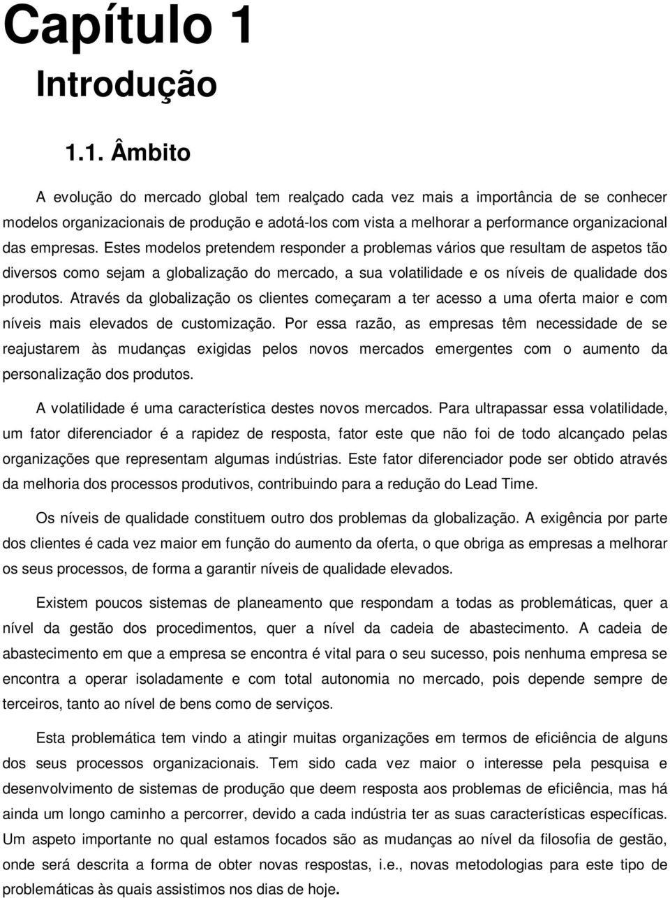 1. Âmbito A evolução do mercado global tem realçado cada vez mais a importância de se conhecer modelos organizacionais de produção e adotá-los com vista a melhorar a performance organizacional das