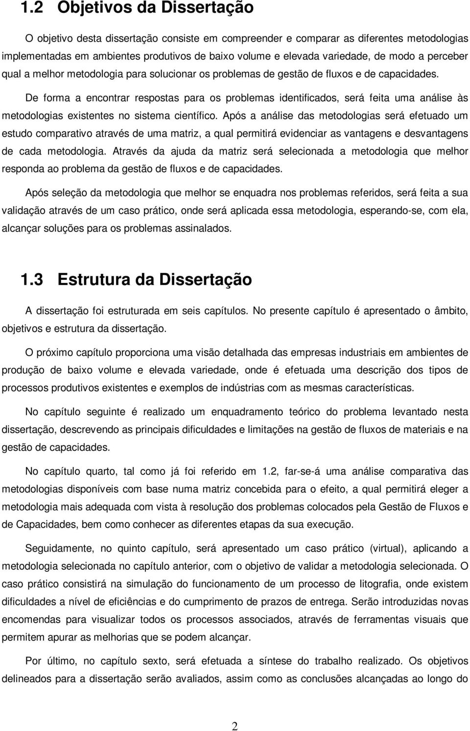 De forma a encontrar respostas para os problemas identificados, será feita uma análise às metodologias existentes no sistema científico.