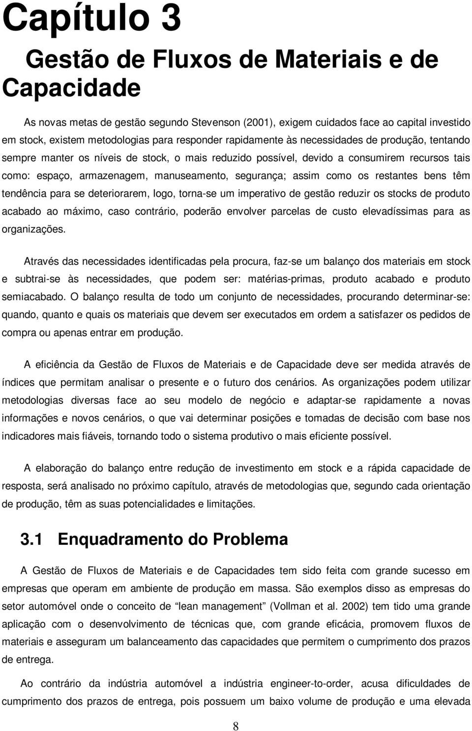 assim como os restantes bens têm tendência para se deteriorarem, logo, torna-se um imperativo de gestão reduzir os stocks de produto acabado ao máximo, caso contrário, poderão envolver parcelas de