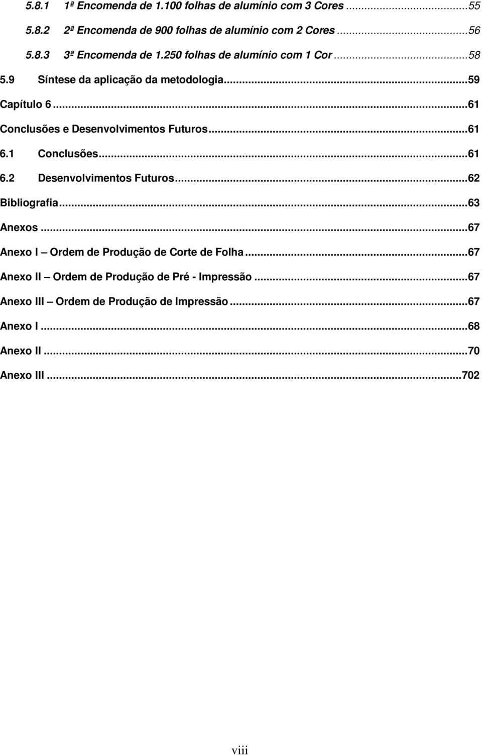 1 Conclusões... 61 6.2 Desenvolvimentos Futuros... 62 Bibliografia... 63 Anexos... 67 Anexo I Ordem de Produção de Corte de Folha.