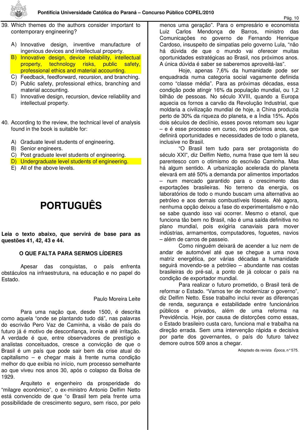 B) Innovative design, device reliability, intellectual Cardoso, insuspeito de simpatias pelo governo Lula, não há dúvida de que o mundo vai oferecer muitas oportunidades estratégicas ao Brasil, nos