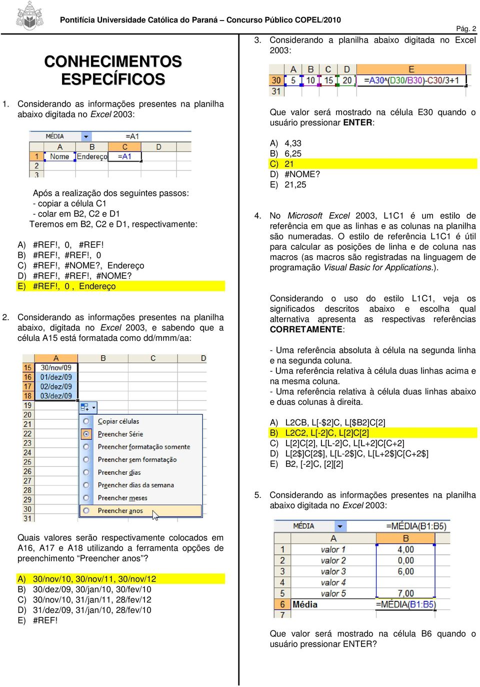 respectivamente: A) #REF!, 0, #REF! B) #REF!, #REF!, 0 C) #REF!, #NOME?, Endereço D) #REF!, #REF!, #NOME? E) #REF!, 0, Endereço 2.