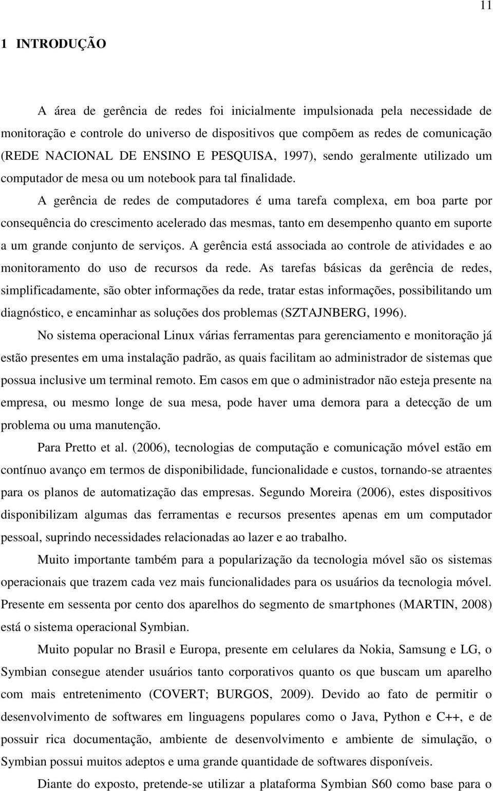 A gerência de redes de computadores é uma tarefa complexa, em boa parte por consequência do crescimento acelerado das mesmas, tanto em desempenho quanto em suporte a um grande conjunto de serviços.