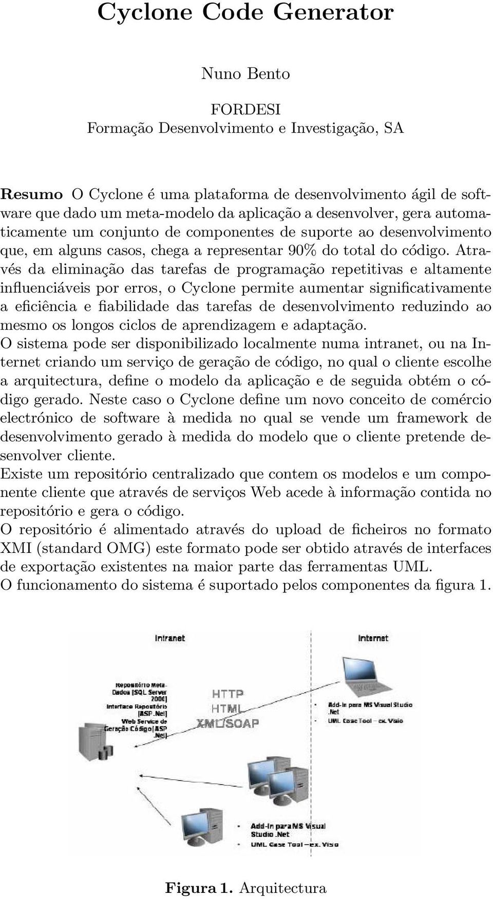 Através da eliminação das tarefas de programação repetitivas e altamente influenciáveis por erros, o Cyclone permite aumentar significativamente a eficiência e fiabilidade das tarefas de