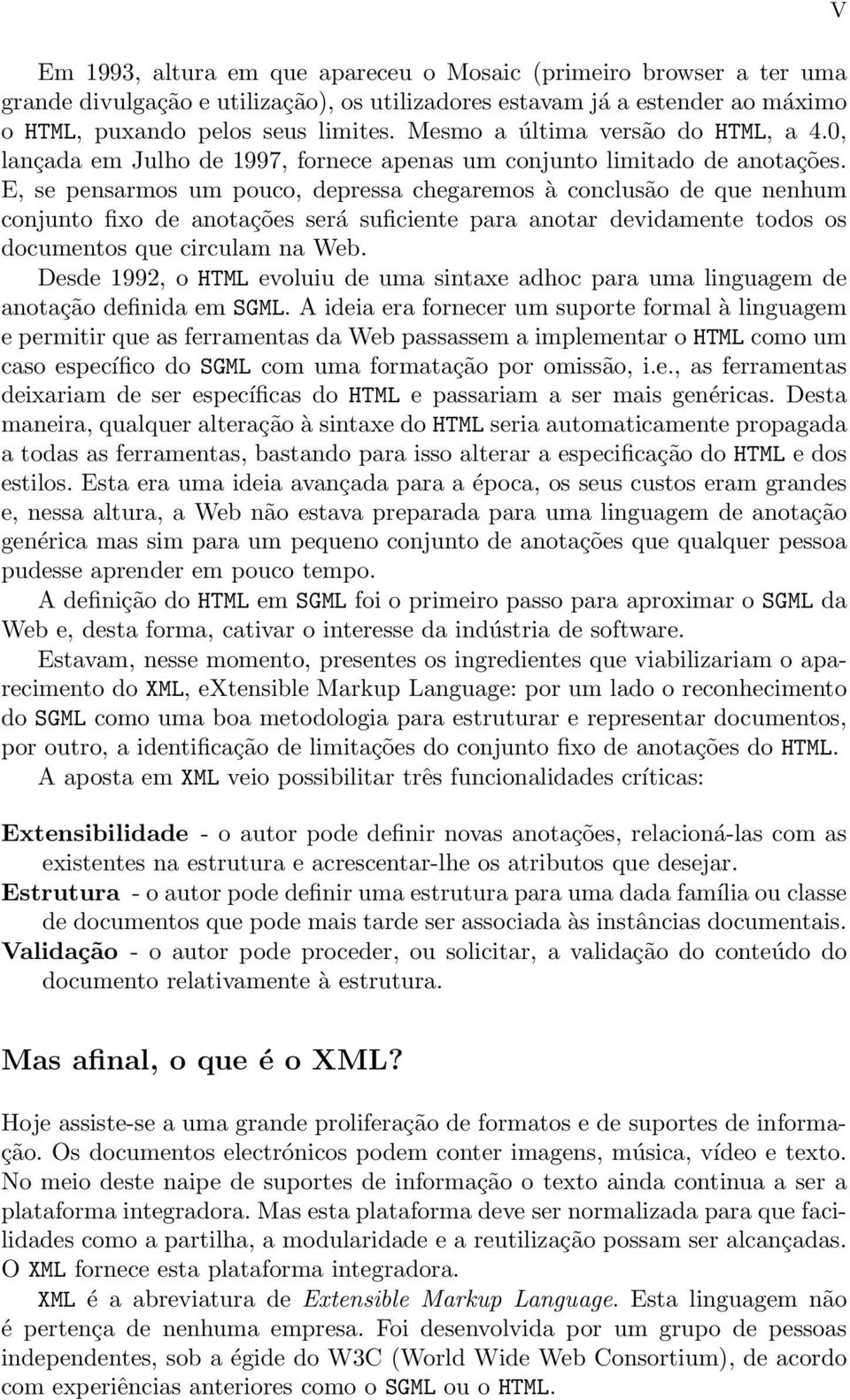 E, se pensarmos um pouco, depressa chegaremos à conclusão de que nenhum conjunto fixo de anotações será suficiente para anotar devidamente todos os documentos que circulam na Web.