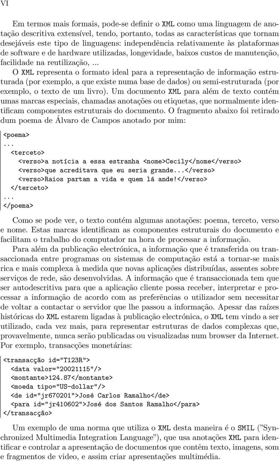 .. O XML representa o formato ideal para a representação de informação estruturada (por exemplo, a que existe numa base de dados) ou semi-estruturada (por exemplo, o texto de um livro).