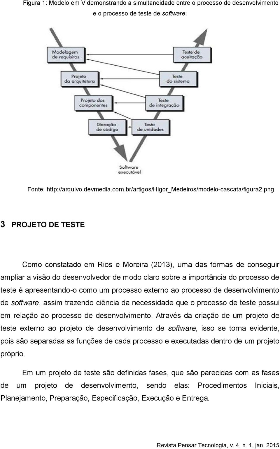 png 3 PROJETO DE TESTE Como constatado em Rios e Moreira (2013), u ma das formas de conseguir ampliar a visão do desenvolvedor de modo claro sobre a importância do processo de teste é apresentando-o