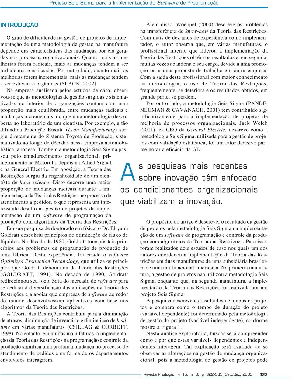 Por outro lado, quanto mais as melhorias forem incrementais, mais as mudanças tendem a ser estáveis e orgânicas (SLACK, 2002).