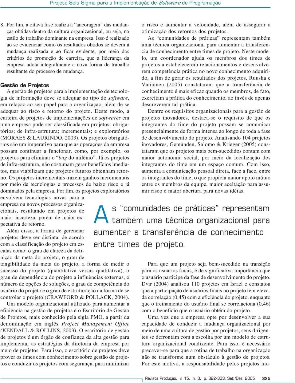 Isso é realizado ao se evidenciar como os resultados obtidos se devem à mudança realizada e ao ficar evidente, por meio dos critérios de promoção de carreira, que a liderança da empresa adota