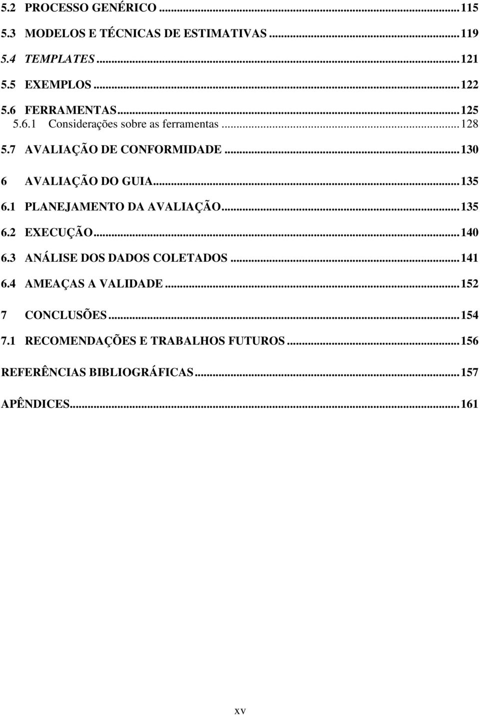 .. 135 6.1 PLANEJAMENTO DA AVALIAÇÃO... 135 6.2 EXECUÇÃO... 140 6.3 ANÁLISE DOS DADOS COLETADOS... 141 6.