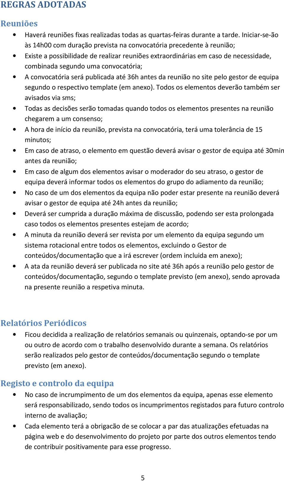 convocatória; A convocatória será publicada até 36h antes da reunião no site pelo gestor de equipa segundo o respectivo template (em anexo).