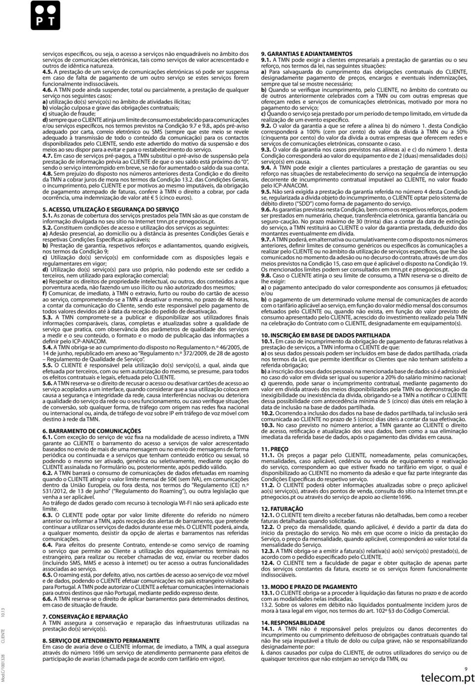 A TMN pode ainda suspender, total ou parcialmente, a prestação de qualquer serviço nos seguintes casos: a) utilização do(s) serviço(s) no âmbito de atividades ilícitas; b) violação culposa e grave